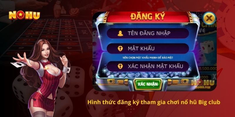 Hình thức đăng ký tham gia chơi nổ hũ Big club